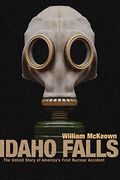 Idaho Falls: The Untold Story Of America's First Nuclear Accident
