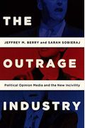 The Outrage Industry: Political Opinion Media And The New Incivility