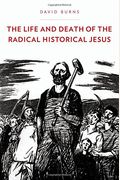 The Life And Death Of The Radical Historical Jesus