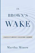 In Brown's Wake: Legacies Of America's Educational Landmark