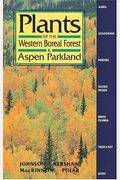Plants Of The Western Boreal Forest And Aspen Parkland: Including Alberta, Saskatchewan And Manitoba