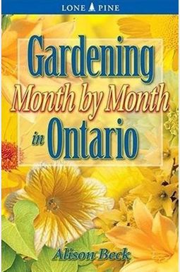 Gardening Month by Month in Ontario Gardening Month by Month in Ontario