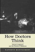 How Doctors Think: Clinical Judgment And The Practice Of Medicine