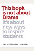 This Book Is Not About Drama: It's About New Ways To Inspire Students