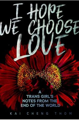 I Hope We Choose Love: A Trans Girl's Notes From The End Of The World I Hope We Choose Love: A Trans Girl's Notes From The End Of The World