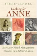 Looking For Anne Of Green Gables: The Story Of L. M. Montgomery And Her Literary Classic