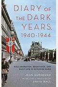 Diary Of The Dark Years, 1940-1944: Collaboration, Resistance, And Daily Life In Occupied Paris