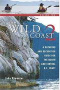 The Wild Coast 2: A Kayaking, Hiking and Recreational Guide for the North and Central B.C. Coast