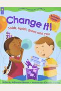Change It!: Solids, Liquids, Gases And You