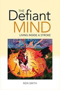 The Defiant Mind: Living Inside A Stroke