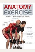 Anatomy Of Exercise: A Trainer's Inside Guide To Your Workout