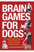 Brain Games For Dogs: Fun Ways To Build A Strong Bond With Your Dog And Provide It With Vital Mental Stimulation