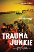Trauma Junkie: Memoirs Of An Emergency Flight Nurse