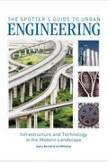 The Spotter's Guide To Urban Engineering: Infrastructure And Technology In The Modern Landscape
