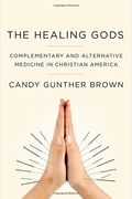 Healing Gods: Complementary And Alternative Medicine In Christian America