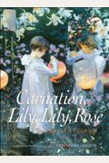 Carnation, Lily, Lily, Rose: The Story Of A Painting