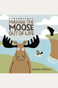 Making The Moose Out Of Life