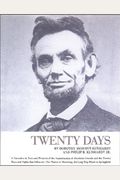Twenty Days: A Narrative In Text And Pictures Of The Assassination Of Abraham Lincoln And The Twenty Days And Nights That Followed-