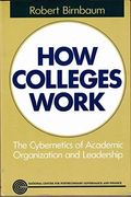 How Colleges Work: The Cybernetics of Academic Organization and Leadership (The Jossey-Bass higher education series)