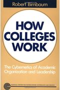 How Colleges Work: The Cybernetics Of Academic Organization And Leadership (The Jossey-Bass Higher Education Series)