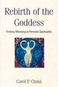 Rebirth Of The Goddess: Finding Meaning In Feminist Spirituality
