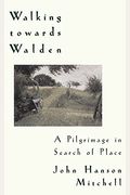 Walking Towards Walden: A Pilgrimage In Search Of Place