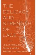 The Delicacy And Strength Of Lace: Letters Between Leslie Marmon Silko & James Wright