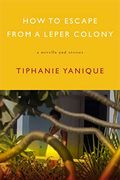 How To Escape From A Leper Colony: A Novella And Stories