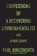 Confessions Of A Recovering Environmentalist And Other Essays