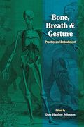 Bone, Breath, And Gesture: Practices Of Embodiment Volume 1