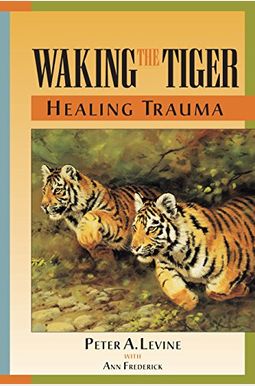 Waking The Tiger: Healing Trauma Waking The Tiger: Healing Trauma
