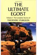 The Ultimate Egoist: Volume I: The Complete Stories Of Theodore Sturgeon