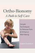 Ortho-Bionomy: A Path To Self-Care: Simple Techniques To Release Pain & Enhance Well-Being