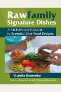 Raw Family Signature Dishes: A Step-By-Step Guide To Essential Live-Food Recipes