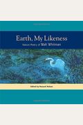 Earth, My Likeness: Nature Poetry Of Walt Whitman