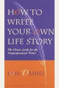 How To Write Your Own Life Story: The Classic Guide For The Nonprofessional Writer