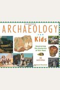 Archaeology For Kids: Uncovering The Mysteries Of Our Past, 25 Activitiesvolume 13