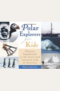 Polar Explorers For Kids: Historic Expeditions To The Arctic And Antarctic With 21 Activities Volume 5