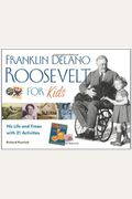 Franklin Delano Roosevelt For Kids: His Life And Times With 21 Activities