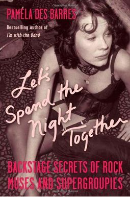 Let's Spend The Night Together: Backstage Secrets Of Rock Muses And Supergroupies Let's Spend The Night Together: Backstage Secrets Of Rock Muses And Supergroupies