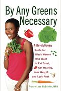 By Any Greens Necessary: A Revolutionary Guide For Black Women Who Want To Eat Great, Get Healthy, Lose Weight, And Look Phat