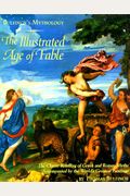 Bulfinch's Mythology: The Illustrated Age Of Fable- The Classic Retelling Of Greek And Roman Myths Accompanied By The World's Greatest Paintings