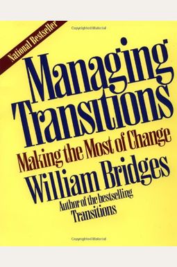 Managing Transitions: Making The Most Of Change Managing Transitions: Making The Most Of Change