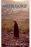Medjugorje Prayer Book: Powerful Prayers From The Apparitions Of The Blessed Virgin Mary In Medjugorje