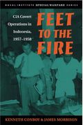 Feet To The Fire: Cia Covert Operations In Indonesia, 1957-1958 (Special Warfare)
