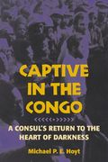 Captive In The Congo: A Consul's Return To The Heart Of Darkness