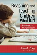 Reaching And Teaching Children Who Hurt: Strategies For Your Classroom
