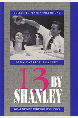 13 by Shanley: Thirteen Plays 13 by Shanley: Thirteen Plays