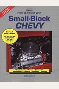 How To Rebuild Your Small-Block Chevy: Troubleshooting, Removal, Disassembly, Reconditioning, Assembly, Installation & Tune-Ups
