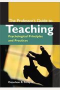 The Professor's Guide To Teaching: Psychological Principles And Practices